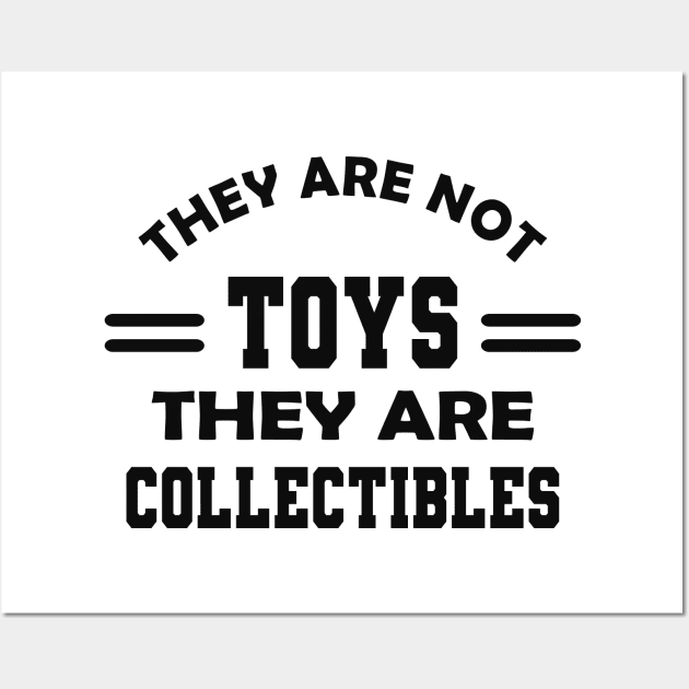 Collector - They are not toys they are collectibles Wall Art by KC Happy Shop